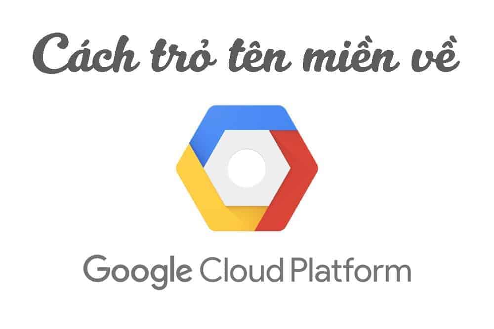 Cách trỏ tên miền về Google Cloud Platform