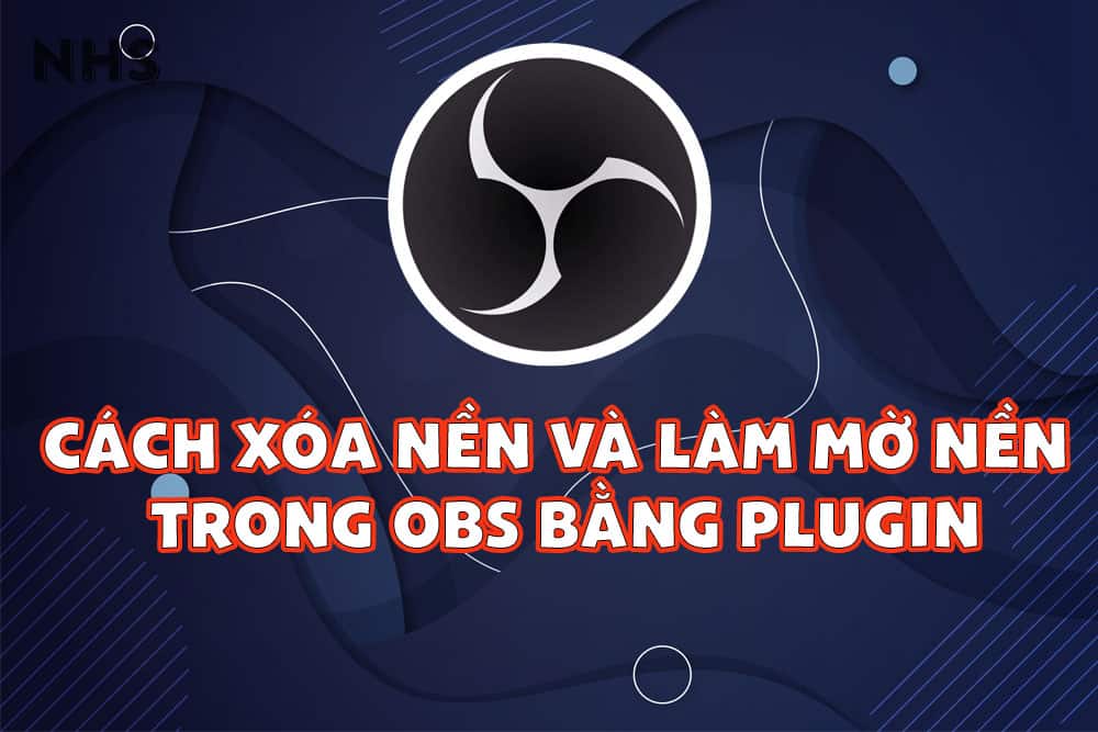 Cách xóa nền và làm mờ nền trong OBS bằng Plugin